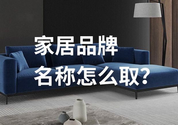 好的家居品牌名稱怎么取，家居品牌起名七個(gè)技巧？