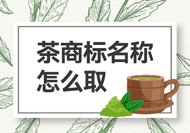 茶商標名稱怎么?。咳绾乌A得市場青睞？